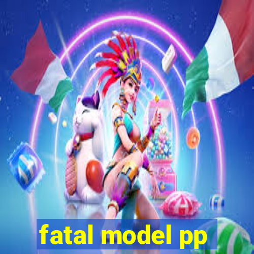 fatal model pp